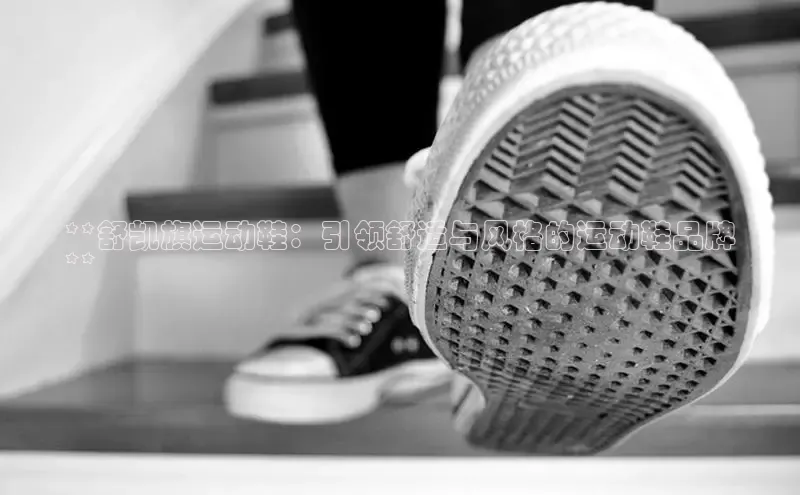 b体育下载入口app百度学术**舒凯旗运动鞋：引领舒适与风格的运动鞋品牌
**