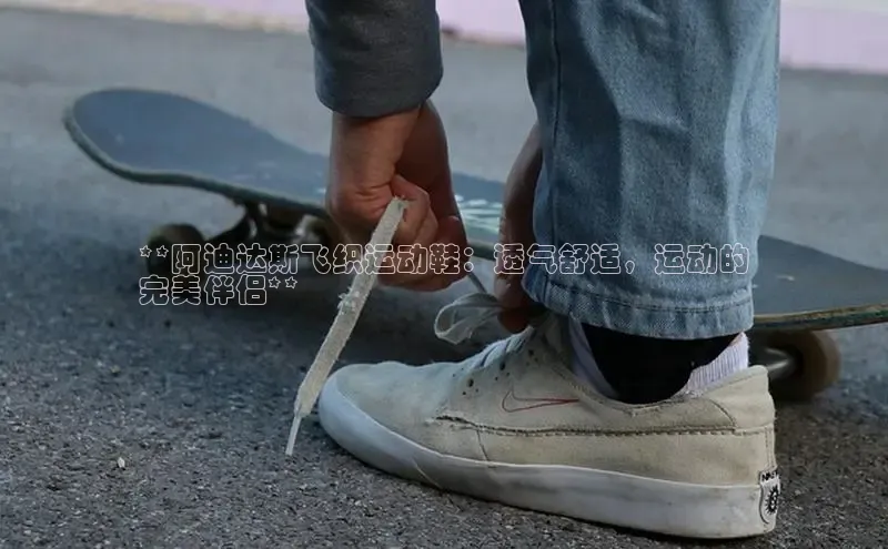 必一体育网页入口度小满理财**阿迪达斯飞织运动鞋：透气舒适，运动的
完美伴侣**