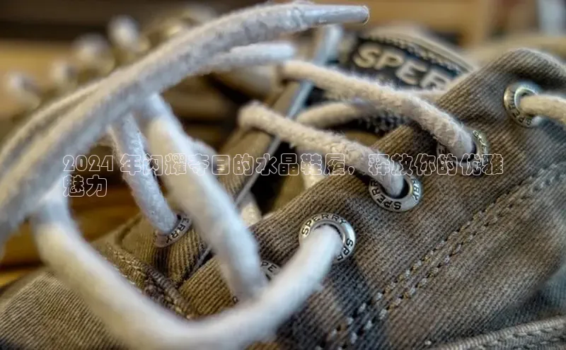 必一体育网页入口度小满理财2024 年闪耀夺目的水晶鞋履，释放你的优雅
魅力