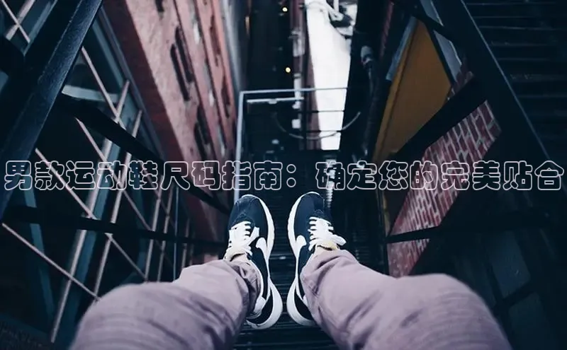 Bsports在线登录入口百度教育男款运动鞋尺码指南：确定您的完美贴合