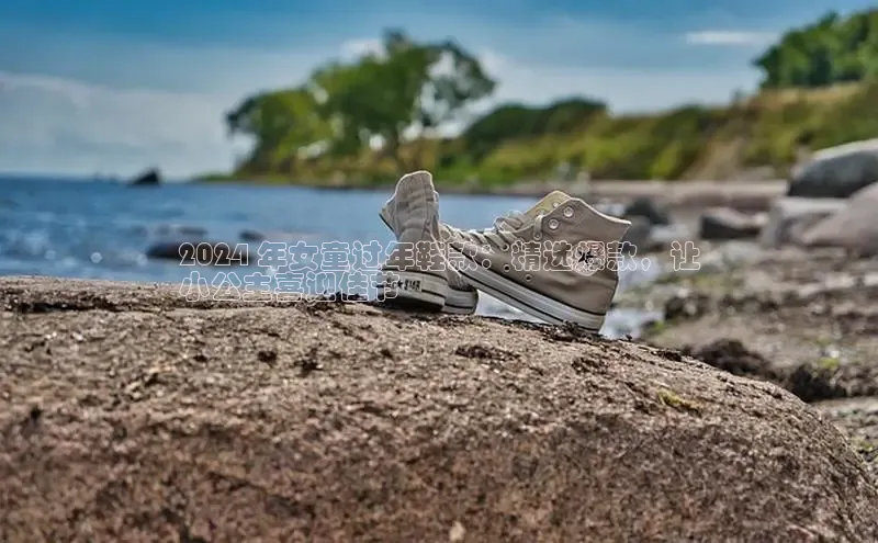 Bsport体育-官方网站阿里尔公司2024 年女童过年鞋款：精选爆款，让
小公主喜迎佳节