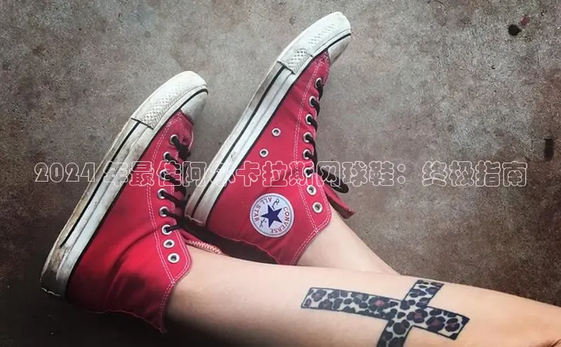 B—sports旧版下载百度识图2024 年最佳阿尔卡拉斯网球鞋：终极指南