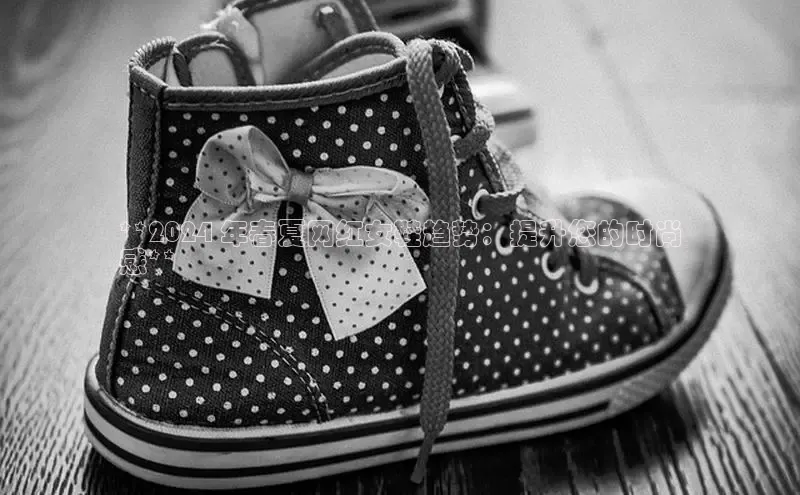 b体育下载入口app极氪智能科技**2024 年春夏网红女鞋趋势：提升您的时尚
感**