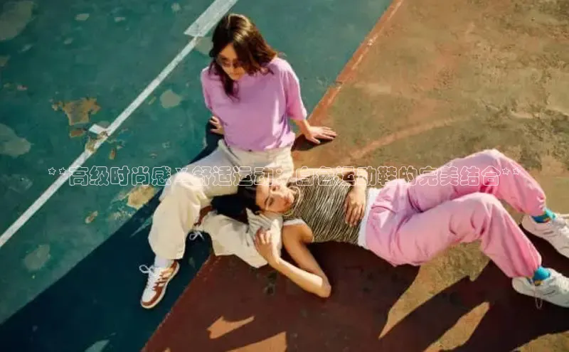 bsports必一体育网页版登录ARGA公司**高级时尚感 X 舒适运动：白色运动鞋的完美结合**