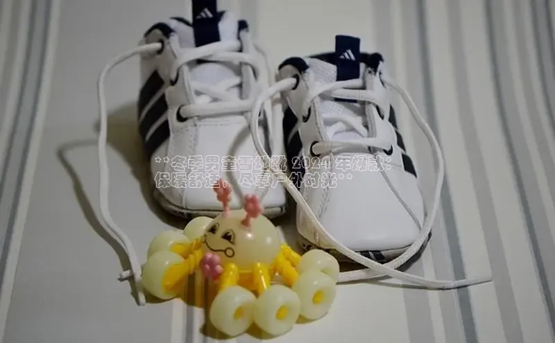 必一体育网页入口梯哥哥科技**冬季男童雪地靴 2024 年爆款：
保暖舒适，尽享户外时光**