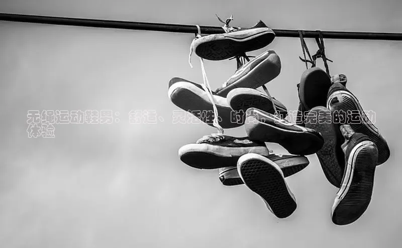 B体育必一官网网易无绳运动鞋男：舒适、灵活性、时尚，打造完美的运动
体验