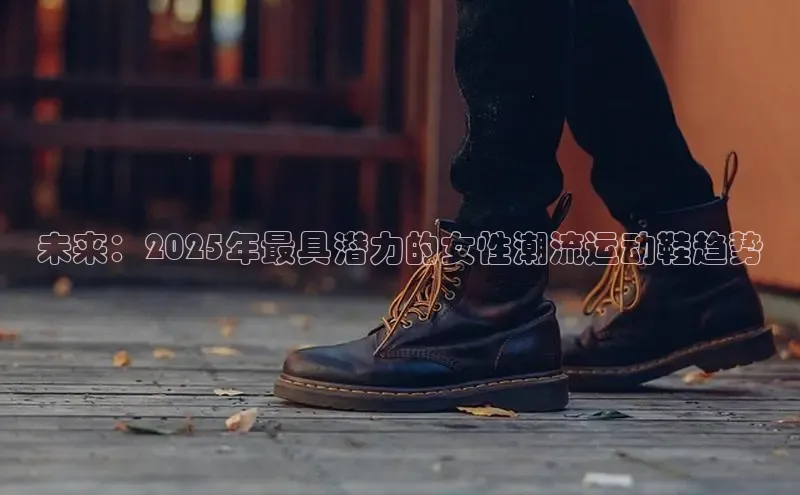 必一体育网页入口梯哥哥科技未来：2025年最具潜力的女性潮流运动鞋趋势