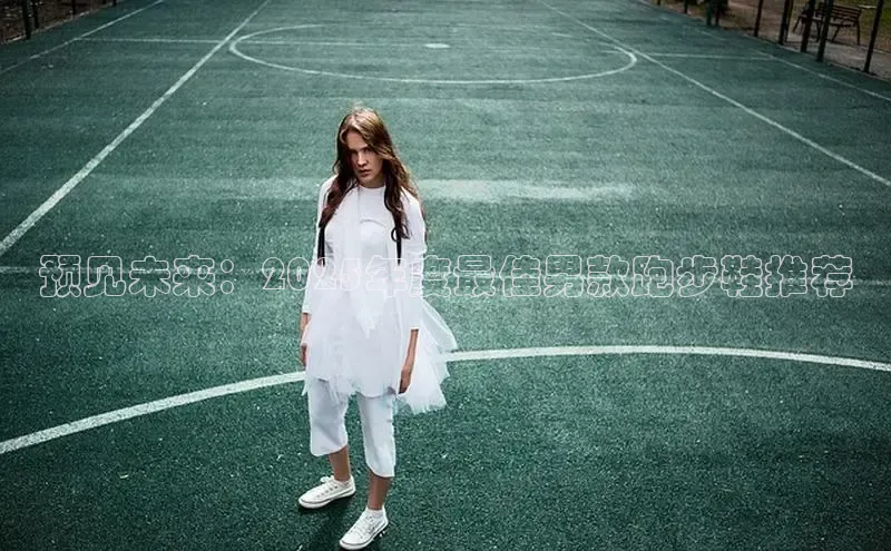 Bsport体育APP下载全站江铃新能源预见未来：2025年度最佳男款跑步鞋推荐