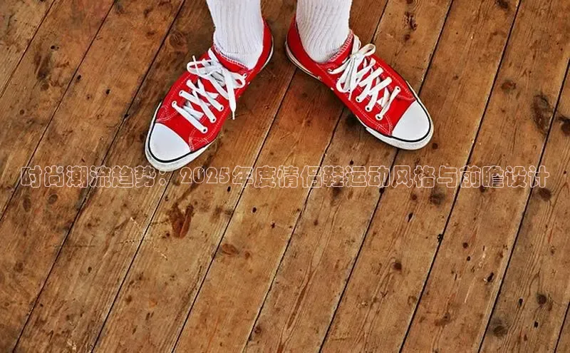 时尚潮流趋势：2025年度情侣鞋运动风格与前瞻设计