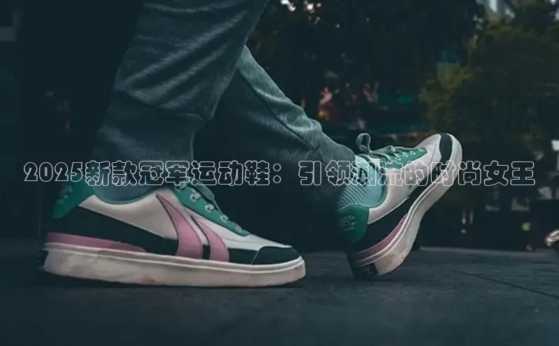 2025新款冠军运动鞋：引领潮流的时尚女王