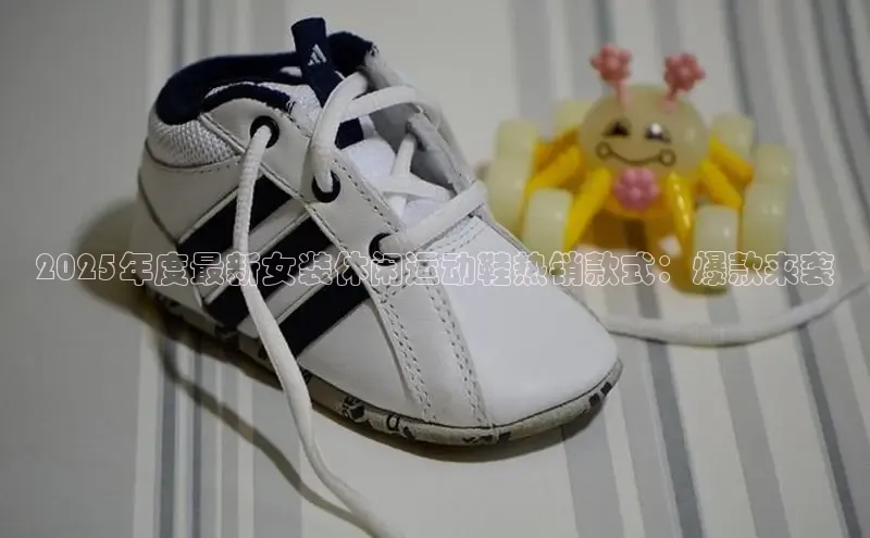 2025年度最新女装休闲运动鞋热销款式：爆款来袭