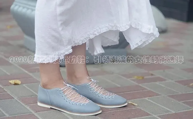 2026新款真皮运动鞋：引领潮流的女性时尚选择